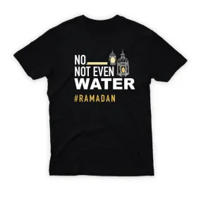 No Not Even Water T-Shirt