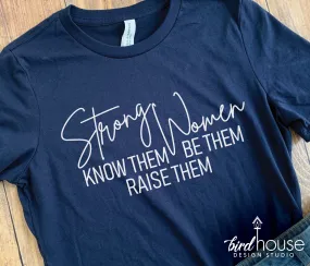 Strong Women, Know Them, Be Them, Raise Them Shirt, Cute Graphic Tee